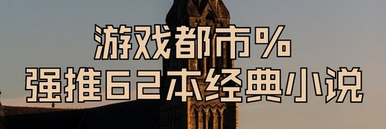 游戏都市%强推62本经典小说